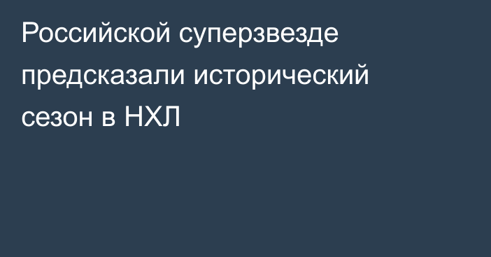 Российской суперзвезде предсказали исторический сезон в НХЛ