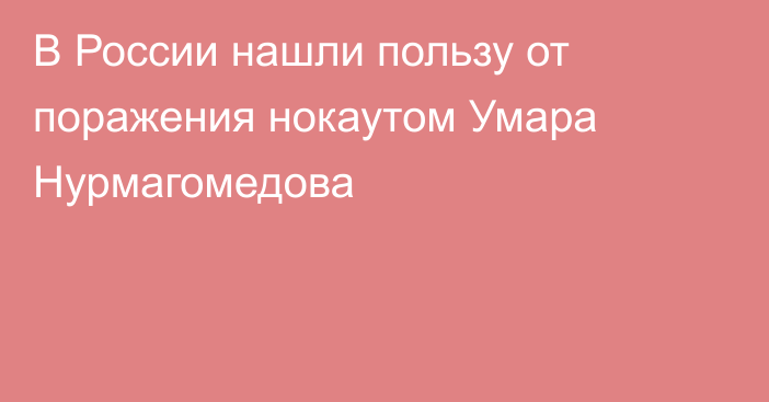 В России нашли пользу от поражения нокаутом Умара Нурмагомедова