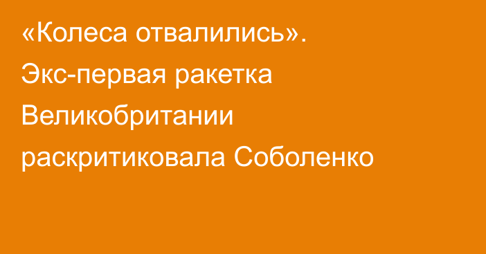 «Колеса отвалились». Экс-первая ракетка Великобритании раскритиковала Соболенко