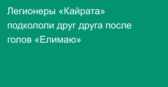 Легионеры «Кайрата» подкололи друг друга после голов «Елимаю»