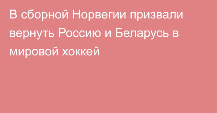В сборной Норвегии призвали вернуть Россию и Беларусь в мировой хоккей