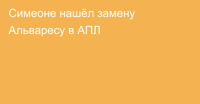 Симеоне нашёл замену Альваресу в АПЛ