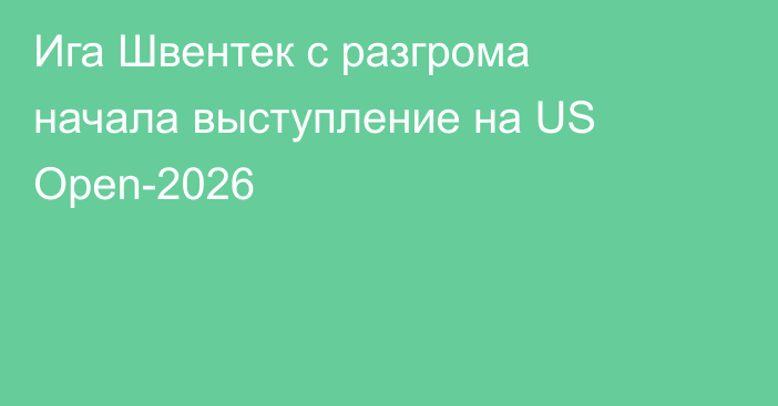 Ига Швентек с разгрома начала выступление на US Open-2026