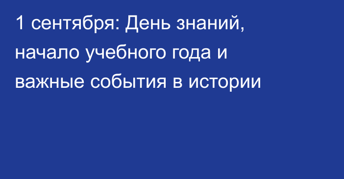 1 сентября: День знаний, начало учебного года и важные события в истории