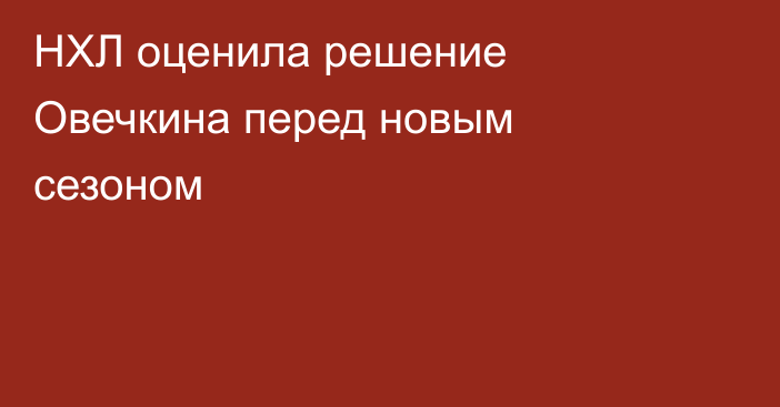 НХЛ оценила решение Овечкина перед новым сезоном