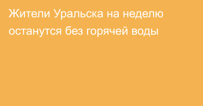 Жители Уральска на неделю останутся без горячей воды