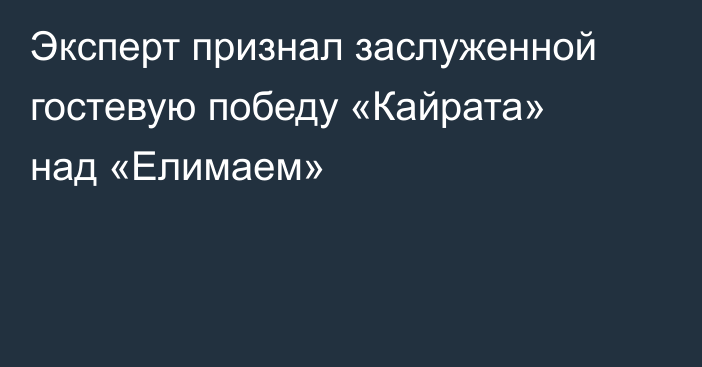 Эксперт признал заслуженной гостевую победу «Кайрата» над «Елимаем»