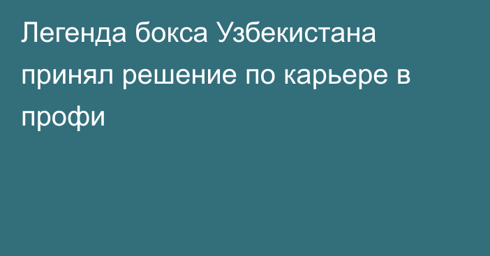 Легенда бокса Узбекистана принял решение по карьере в профи