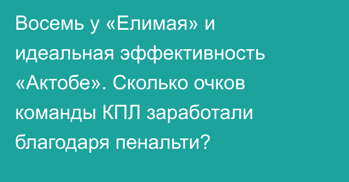 Восемь у «Елимая» и идеальная эффективность «Актобе». Сколько очков команды КПЛ заработали благодаря пенальти?