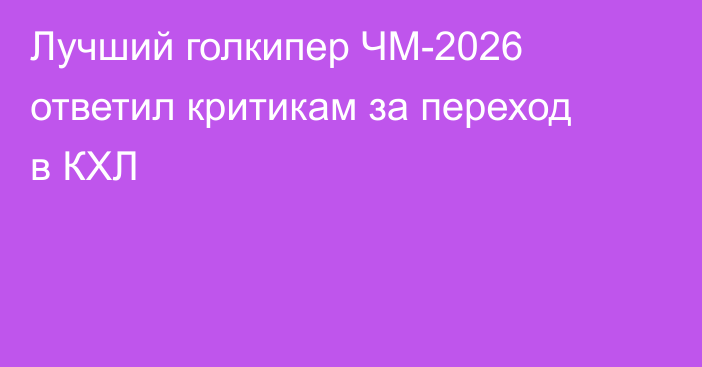Лучший голкипер ЧМ-2026 ответил критикам за переход в КХЛ
