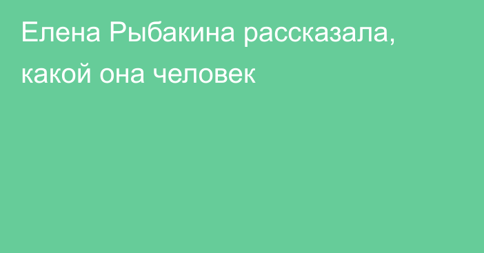 Елена Рыбакина рассказала, какой она человек