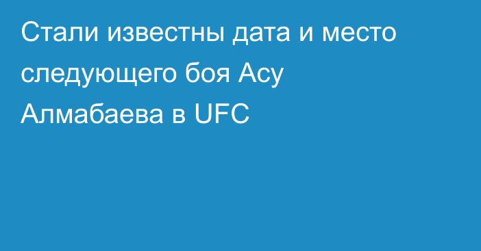 Стали известны дата и место следующего боя Асу Алмабаева в UFC