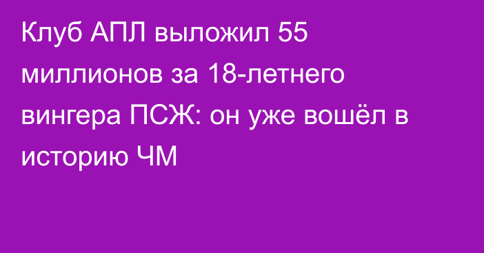 Клуб АПЛ выложил 55 миллионов за 18-летнего вингера ПСЖ: он уже вошёл в историю ЧМ