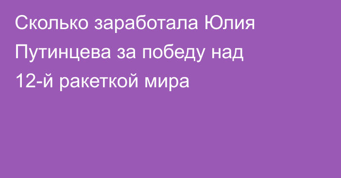 Сколько заработала Юлия Путинцева за победу над 12-й ракеткой мира