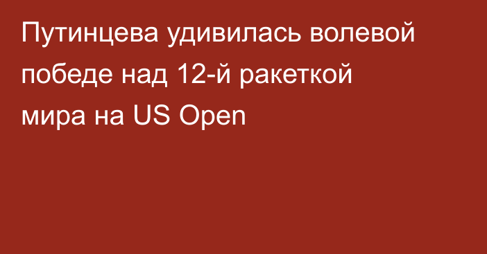 Путинцева удивилась волевой победе над 12-й ракеткой мира на US Open