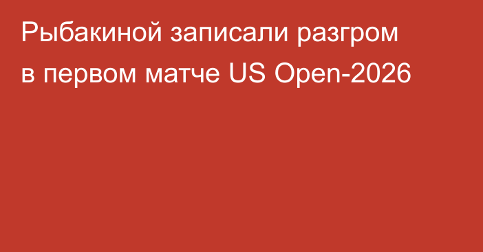 Рыбакиной записали разгром в первом матче US Open-2026