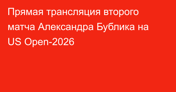 Прямая трансляция второго матча Александра Бублика на US Open-2026