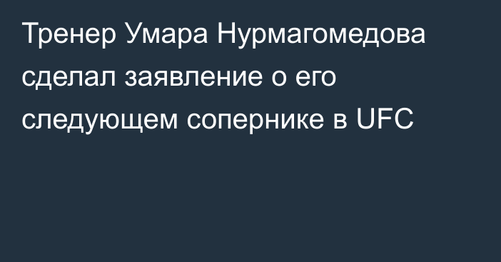 Тренер Умара Нурмагомедова сделал заявление о его следующем сопернике в UFC
