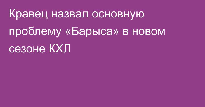 Кравец назвал основную проблему «Барыса» в новом сезоне КХЛ