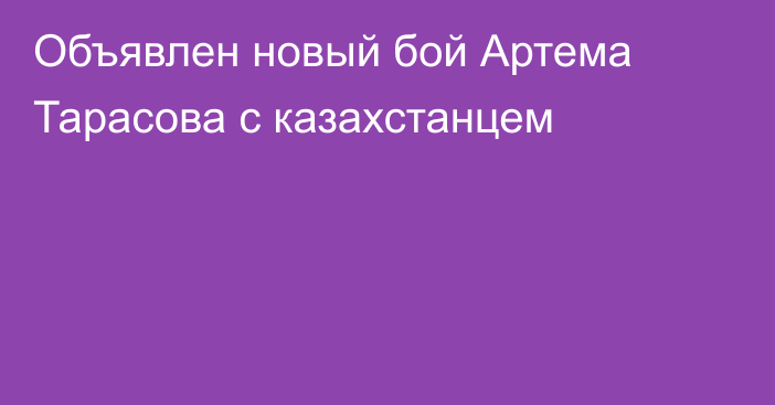 Объявлен новый бой Артема Тарасова с казахстанцем