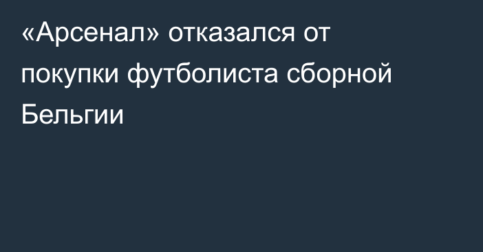 «Арсенал» отказался от покупки футболиста сборной Бельгии