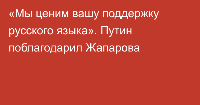 «Мы ценим вашу поддержку русского языка». Путин поблагодарил Жапарова