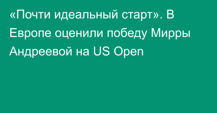 «Почти идеальный старт». В Европе оценили победу Мирры Андреевой на US Open