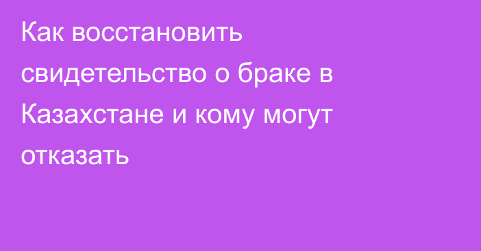 Как восстановить свидетельство о браке в Казахстане и кому могут отказать