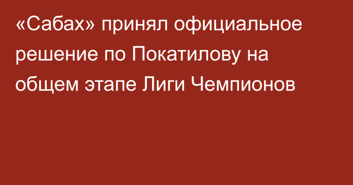 «Сабах» принял официальное решение по Покатилову на общем этапе Лиги Чемпионов