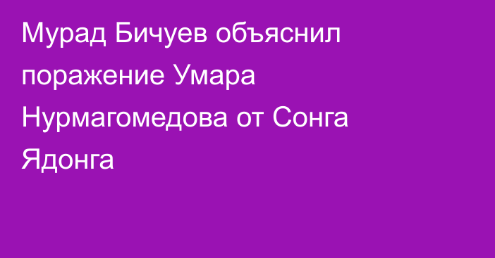 Мурад Бичуев объяснил поражение Умара Нурмагомедова от Сонга Ядонга