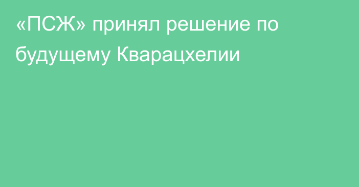 «ПСЖ» принял решение по будущему Кварацхелии