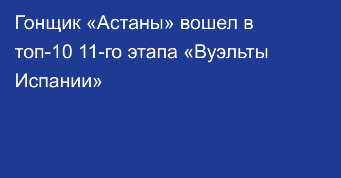 Гонщик «Астаны» вошел в топ-10 11-го этапа «Вуэльты Испании»