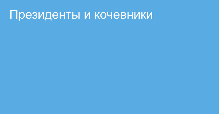 Президенты и кочевники