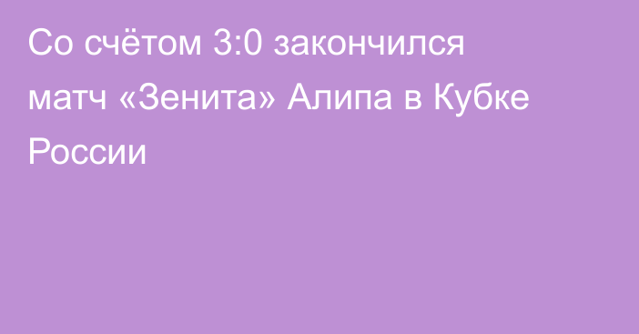 Со счётом 3:0 закончился матч «Зенита» Алипа в Кубке России