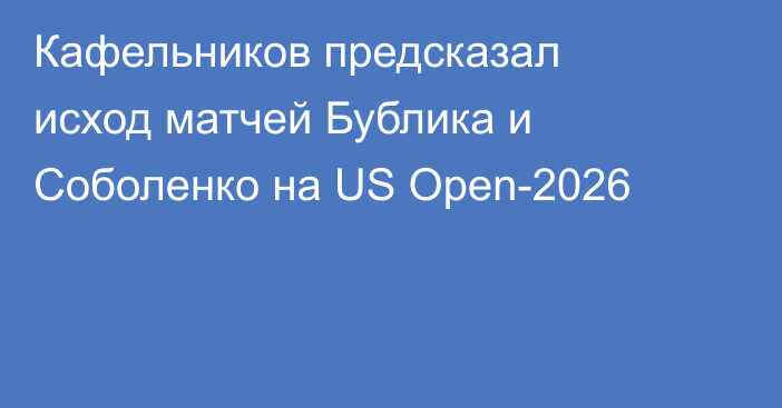 Кафельников предсказал исход матчей Бублика и Соболенко на US Open-2026