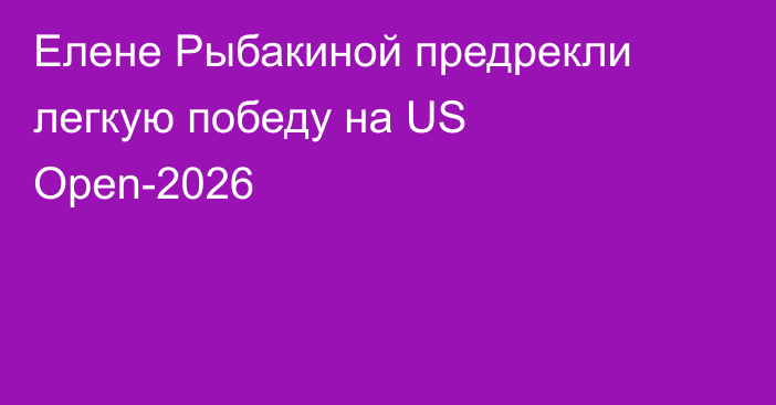 Елене Рыбакиной предрекли легкую победу на US Open-2026