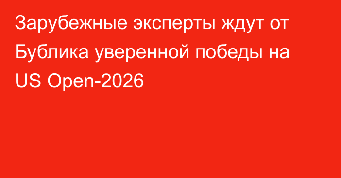 Зарубежные эксперты ждут от Бублика уверенной победы на US Open-2026