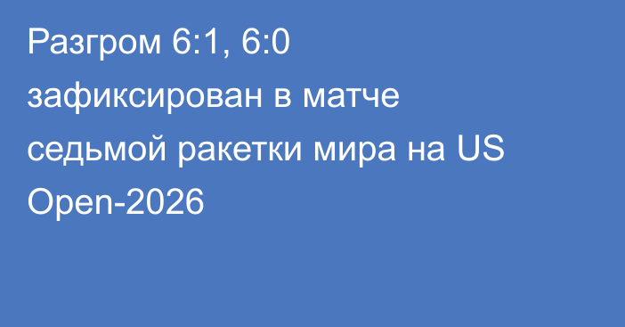 Разгром 6:1, 6:0 зафиксирован в матче седьмой ракетки мира на US Open-2026
