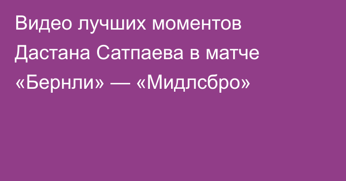 Видео лучших моментов Дастана Сатпаева в матче «Бернли» — «Мидлсбро»
