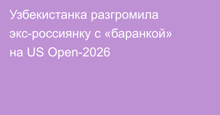 Узбекистанка разгромила экс-россиянку с «баранкой» на US Open-2026