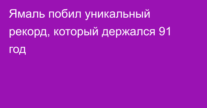 Ямаль побил уникальный рекорд, который держался 91 год