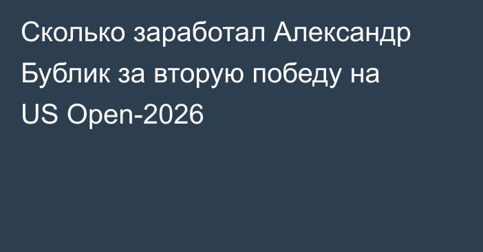 Сколько заработал Александр Бублик за вторую победу на US Open-2026