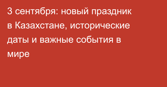 3 сентября: новый праздник в Казахстане, исторические даты и важные события в мире
