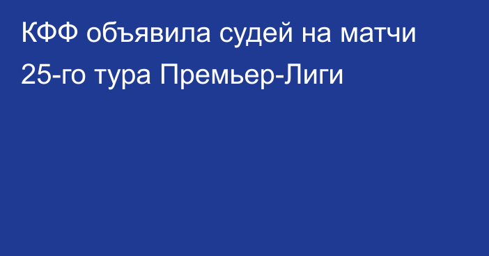 КФФ объявила судей на матчи 25-го тура Премьер-Лиги