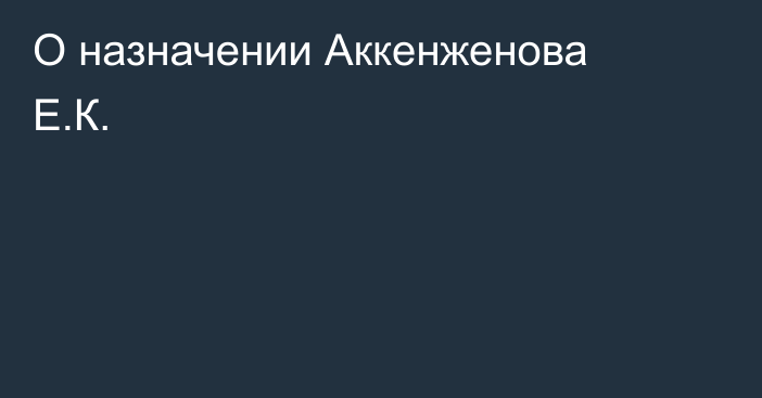 О назначении Аккенженова Е.К.
