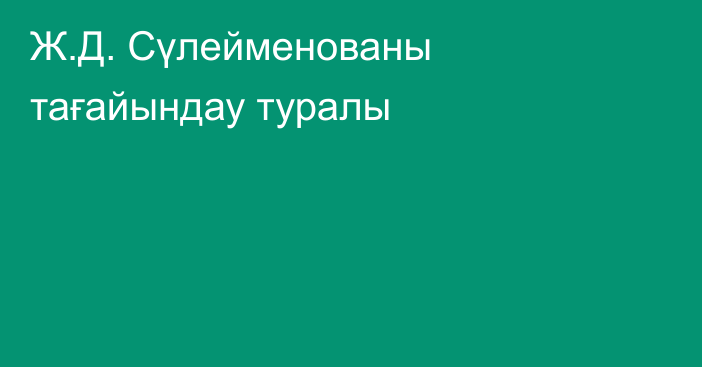 Ж.Д. Сүлейменованы тағайындау туралы