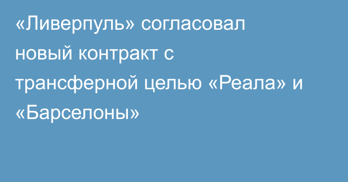 «Ливерпуль» согласовал новый контракт с трансферной целью «Реала» и «Барселоны»