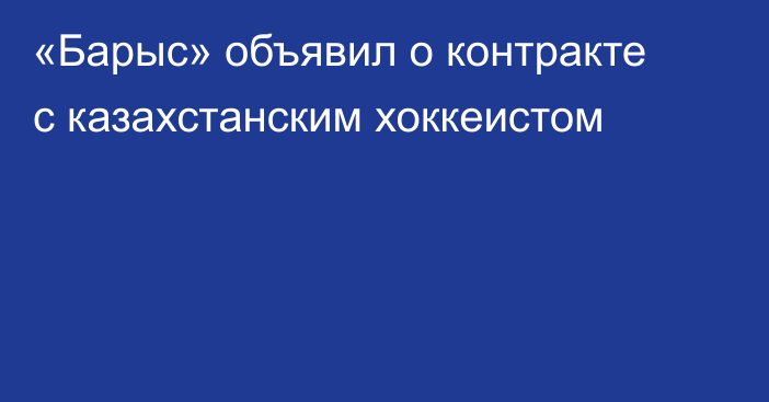 «Барыс» объявил о контракте с казахстанским хоккеистом
