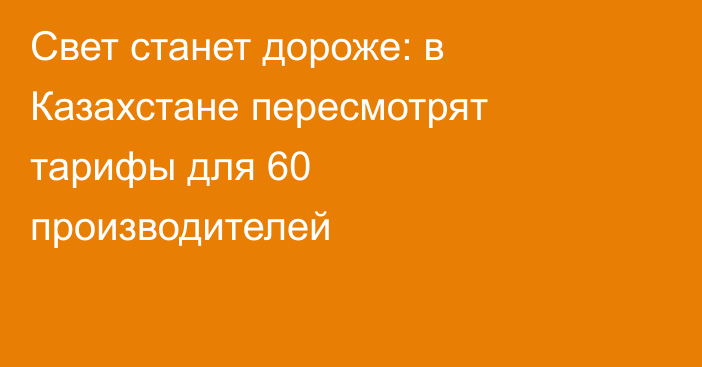 Свет станет дороже: в Казахстане пересмотрят тарифы для 60 производителей