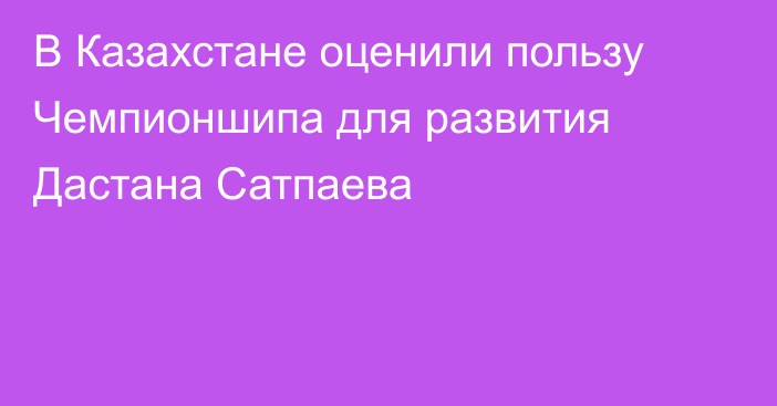 В Казахстане оценили пользу Чемпионшипа для развития Дастана Сатпаева
